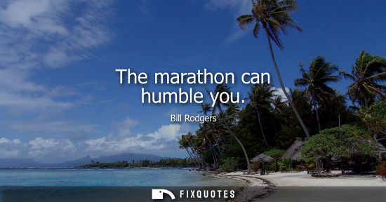 Small: The marathon can humble you
