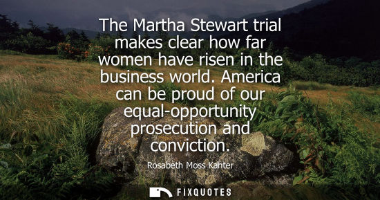 Small: The Martha Stewart trial makes clear how far women have risen in the business world. America can be proud of o
