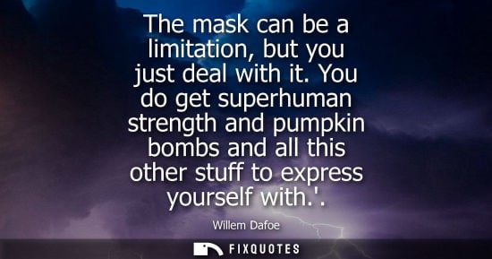 Small: The mask can be a limitation, but you just deal with it. You do get superhuman strength and pumpkin bombs and 