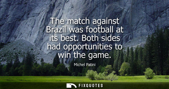 Small: The match against Brazil was football at its best. Both sides had opportunities to win the game