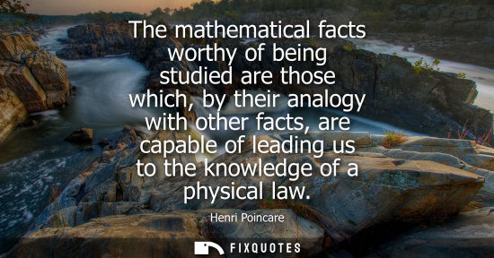 Small: The mathematical facts worthy of being studied are those which, by their analogy with other facts, are 
