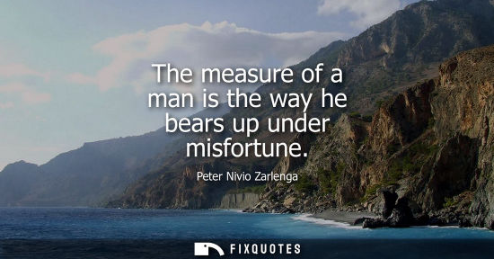 Small: The measure of a man is the way he bears up under misfortune