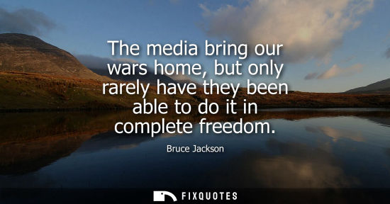 Small: The media bring our wars home, but only rarely have they been able to do it in complete freedom