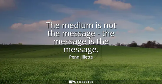 Small: The medium is not the message - the message is the message