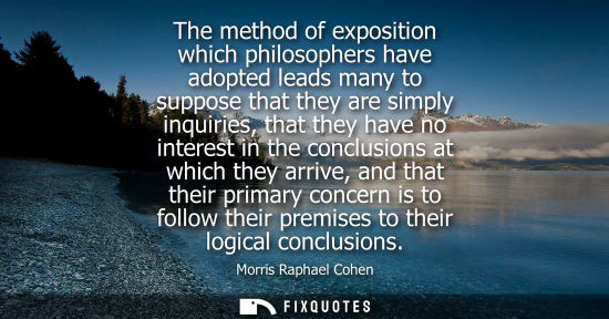 Small: The method of exposition which philosophers have adopted leads many to suppose that they are simply inq