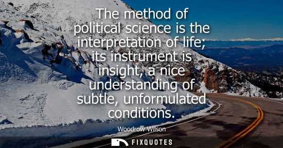 Small: The method of political science is the interpretation of life its instrument is insight, a nice underst