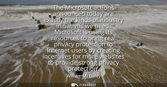 Small: The Microsoft actions announced today are exactly the kinds of industry initiatives we need. Microsoft is usin