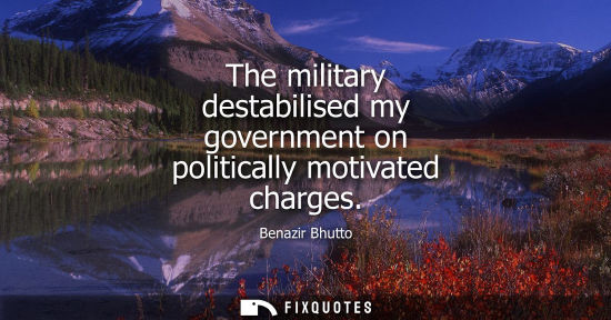Small: The military destabilised my government on politically motivated charges - Benazir Bhutto