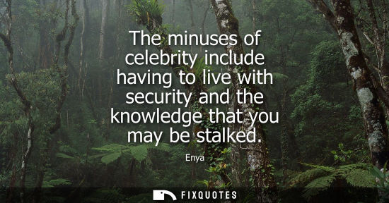 Small: The minuses of celebrity include having to live with security and the knowledge that you may be stalked