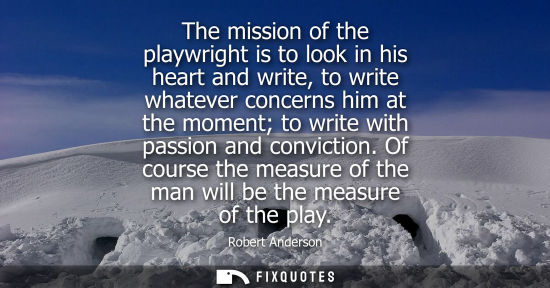 Small: The mission of the playwright is to look in his heart and write, to write whatever concerns him at the 