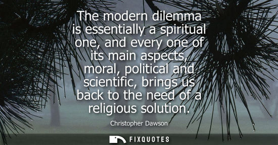 Small: The modern dilemma is essentially a spiritual one, and every one of its main aspects, moral, political 
