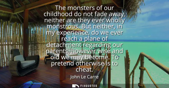 Small: The monsters of our childhood do not fade away, neither are they ever wholly monstrous. But neither, in my exp