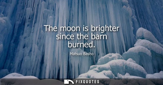Small: The moon is brighter since the barn burned