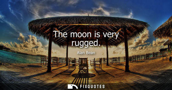 Small: The moon is very rugged - Alan Bean