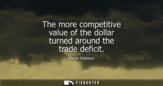 Small: The more competitive value of the dollar turned around the trade deficit