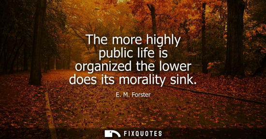 Small: The more highly public life is organized the lower does its morality sink