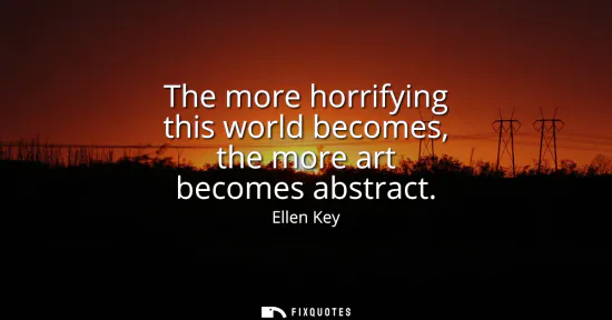 Small: The more horrifying this world becomes, the more art becomes abstract