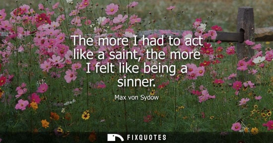Small: The more I had to act like a saint, the more I felt like being a sinner