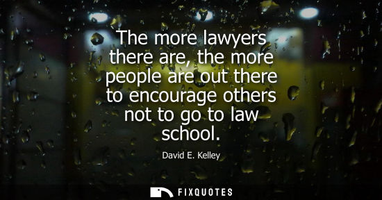 Small: The more lawyers there are, the more people are out there to encourage others not to go to law school