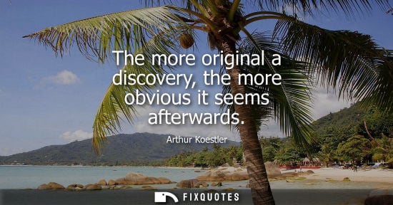 Small: The more original a discovery, the more obvious it seems afterwards