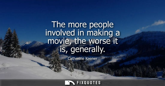 Small: The more people involved in making a movie, the worse it is, generally