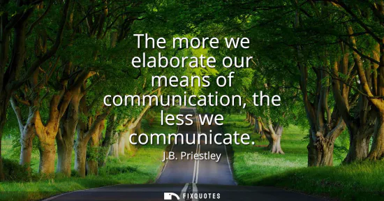Small: The more we elaborate our means of communication, the less we communicate
