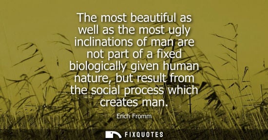 Small: The most beautiful as well as the most ugly inclinations of man are not part of a fixed biologically gi