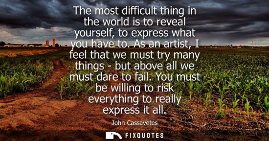 Small: The most difficult thing in the world is to reveal yourself, to express what you have to. As an artist,