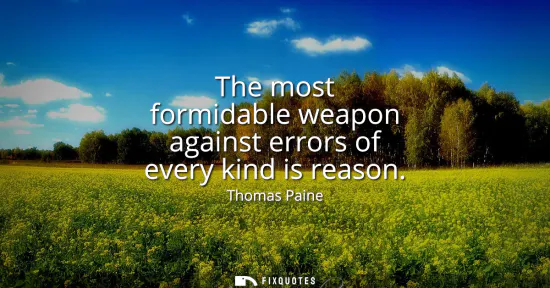 Small: The most formidable weapon against errors of every kind is reason
