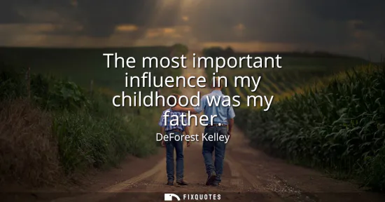 Small: The most important influence in my childhood was my father