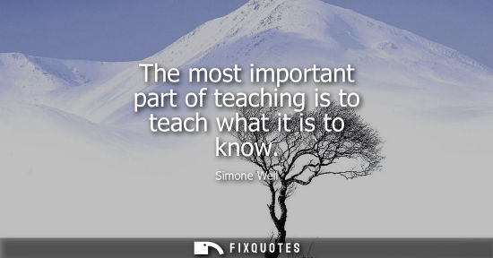 Small: The most important part of teaching is to teach what it is to know