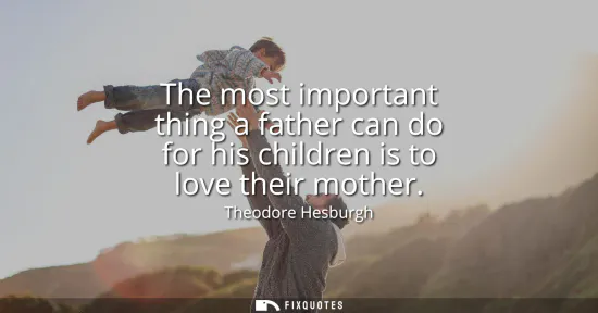 Small: The most important thing a father can do for his children is to love their mother