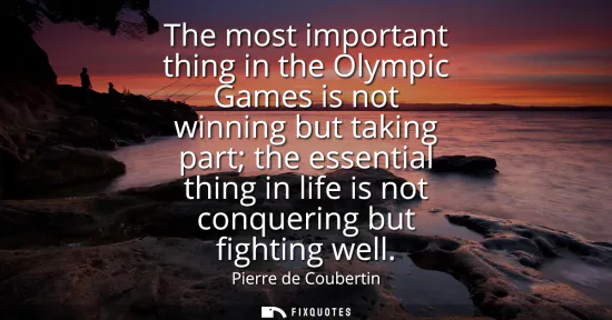 Small: The most important thing in the Olympic Games is not winning but taking part the essential thing in life is no