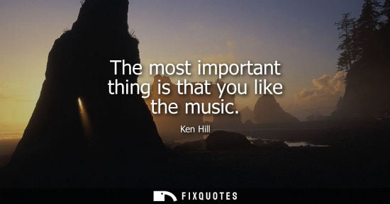 Small: The most important thing is that you like the music