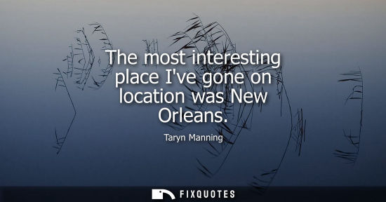 Small: The most interesting place Ive gone on location was New Orleans