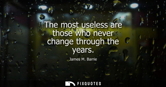 Small: The most useless are those who never change through the years