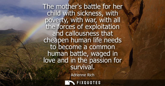 Small: The mothers battle for her child with sickness, with poverty, with war, with all the forces of exploita