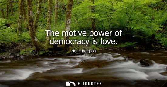 Small: The motive power of democracy is love