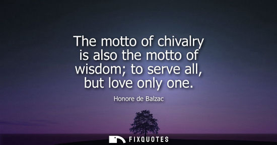 Small: The motto of chivalry is also the motto of wisdom to serve all, but love only one