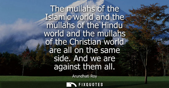 Small: The mullahs of the Islamic world and the mullahs of the Hindu world and the mullahs of the Christian wo