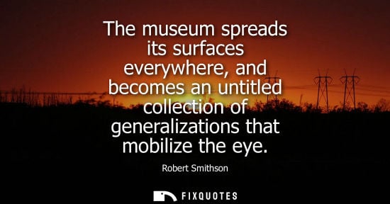 Small: The museum spreads its surfaces everywhere, and becomes an untitled collection of generalizations that 