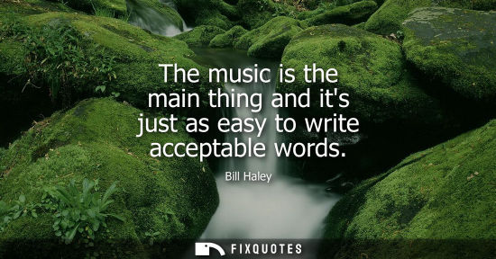 Small: The music is the main thing and its just as easy to write acceptable words
