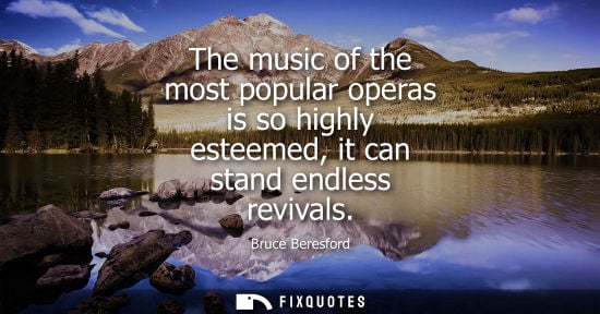 Small: Bruce Beresford: The music of the most popular operas is so highly esteemed, it can stand endless revivals