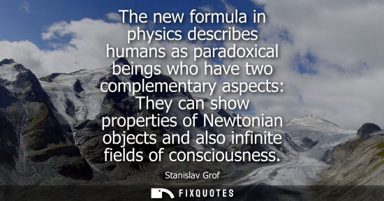 Small: The new formula in physics describes humans as paradoxical beings who have two complementary aspects: They can