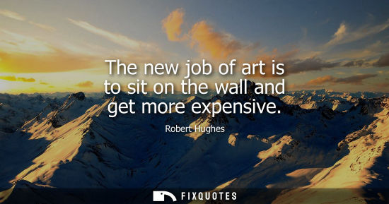 Small: Robert Hughes: The new job of art is to sit on the wall and get more expensive