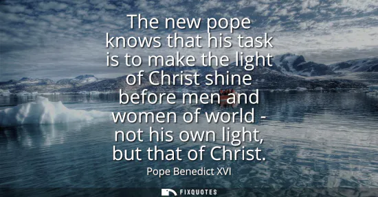 Small: The new pope knows that his task is to make the light of Christ shine before men and women of world - not his 