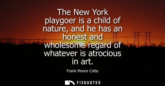Small: The New York playgoer is a child of nature, and he has an honest and wholesome regard of whatever is at