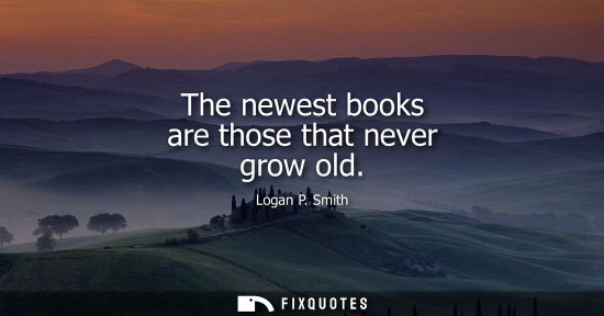 Small: The newest books are those that never grow old