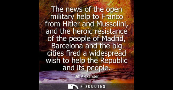 Small: The news of the open military help to Franco from Hitler and Mussolini, and the heroic resistance of the peopl