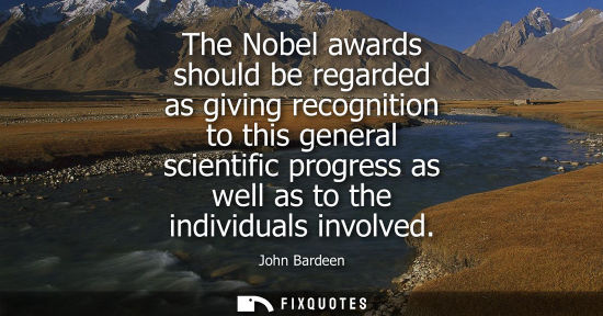 Small: The Nobel awards should be regarded as giving recognition to this general scientific progress as well a